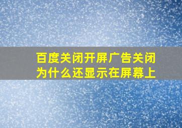 百度关闭开屏广告关闭为什么还显示在屏幕上