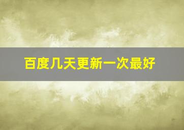 百度几天更新一次最好