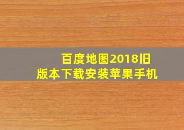 百度地图2018旧版本下载安装苹果手机