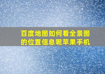 百度地图如何看全景图的位置信息呢苹果手机