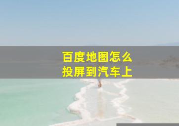 百度地图怎么投屏到汽车上