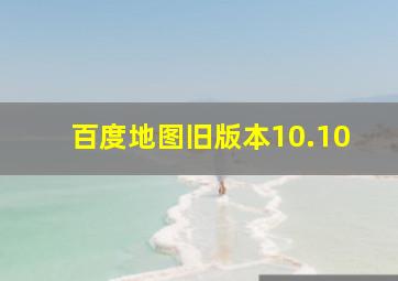 百度地图旧版本10.10