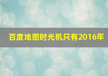 百度地图时光机只有2016年