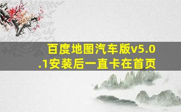 百度地图汽车版v5.0.1安装后一直卡在首页