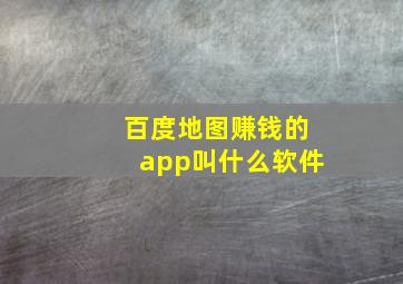 百度地图赚钱的app叫什么软件