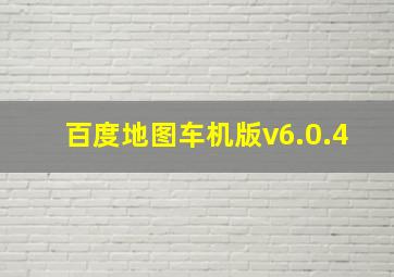 百度地图车机版v6.0.4