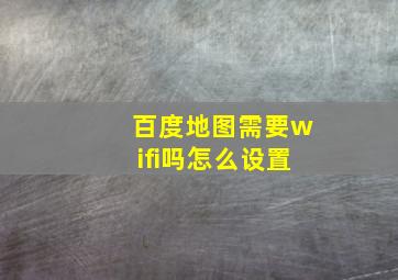 百度地图需要wifi吗怎么设置