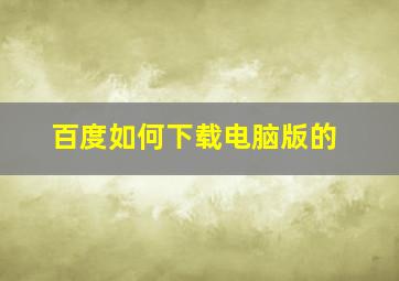 百度如何下载电脑版的