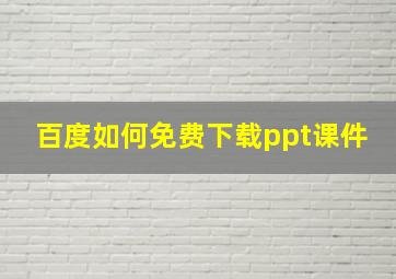 百度如何免费下载ppt课件