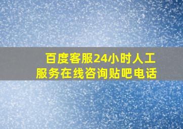 百度客服24小时人工服务在线咨询贴吧电话