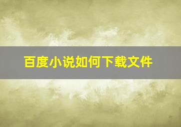 百度小说如何下载文件