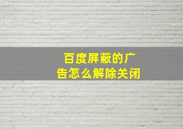 百度屏蔽的广告怎么解除关闭