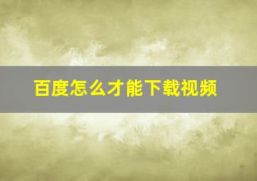 百度怎么才能下载视频