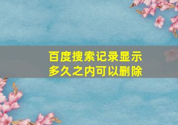 百度搜索记录显示多久之内可以删除