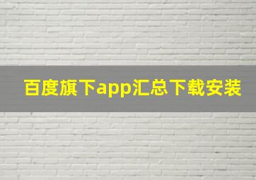 百度旗下app汇总下载安装