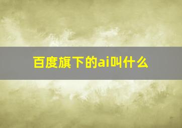 百度旗下的ai叫什么