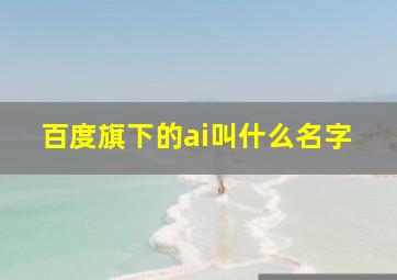 百度旗下的ai叫什么名字