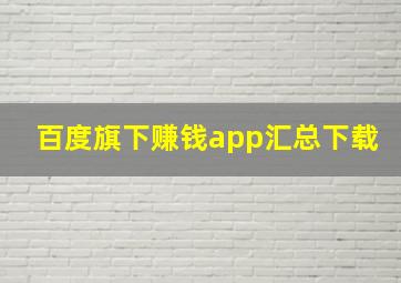 百度旗下赚钱app汇总下载