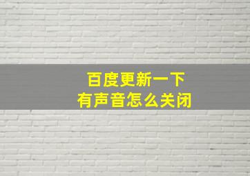 百度更新一下有声音怎么关闭