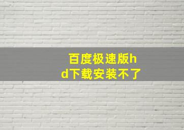 百度极速版hd下载安装不了