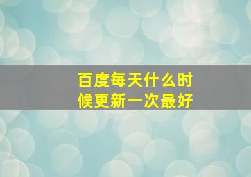 百度每天什么时候更新一次最好