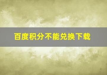 百度积分不能兑换下载