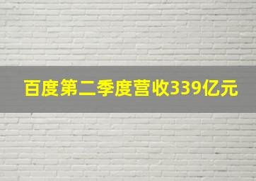 百度第二季度营收339亿元