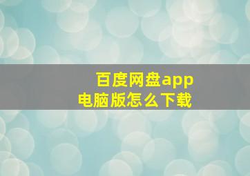 百度网盘app电脑版怎么下载