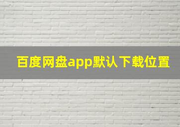 百度网盘app默认下载位置