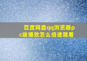 百度网盘qq浏览器pc端播放怎么倍速观看