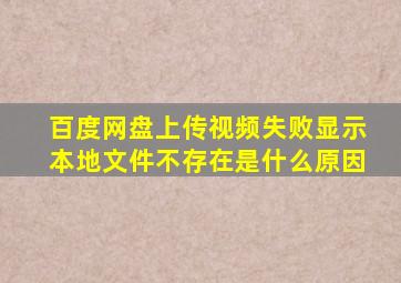 百度网盘上传视频失败显示本地文件不存在是什么原因