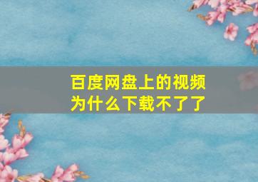 百度网盘上的视频为什么下载不了了