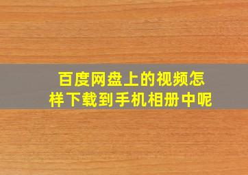 百度网盘上的视频怎样下载到手机相册中呢