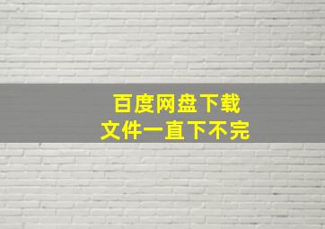 百度网盘下载文件一直下不完