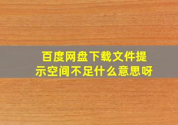 百度网盘下载文件提示空间不足什么意思呀