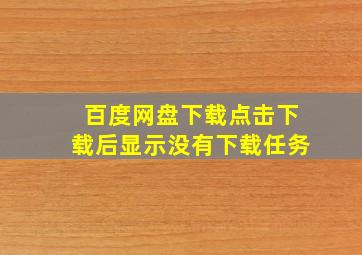 百度网盘下载点击下载后显示没有下载任务