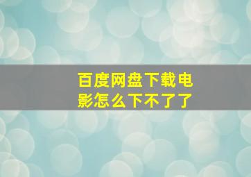 百度网盘下载电影怎么下不了了