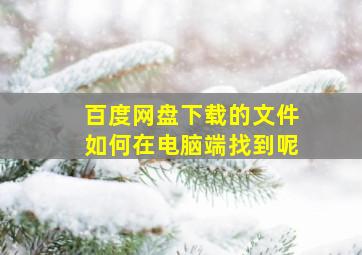 百度网盘下载的文件如何在电脑端找到呢