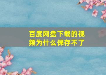 百度网盘下载的视频为什么保存不了