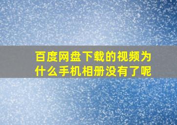 百度网盘下载的视频为什么手机相册没有了呢