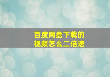 百度网盘下载的视频怎么二倍速