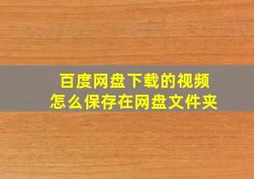 百度网盘下载的视频怎么保存在网盘文件夹