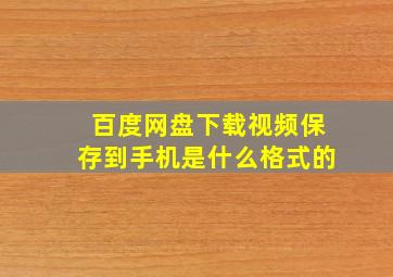 百度网盘下载视频保存到手机是什么格式的