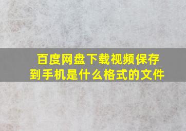 百度网盘下载视频保存到手机是什么格式的文件