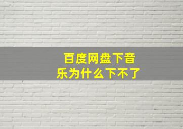 百度网盘下音乐为什么下不了