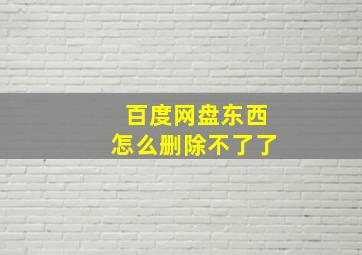 百度网盘东西怎么删除不了了