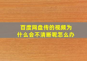 百度网盘传的视频为什么会不清晰呢怎么办