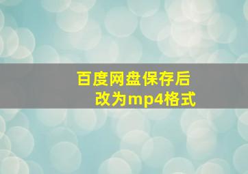 百度网盘保存后改为mp4格式