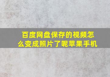 百度网盘保存的视频怎么变成照片了呢苹果手机