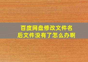 百度网盘修改文件名后文件没有了怎么办啊